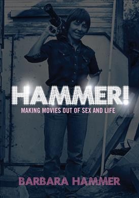 Hammer! : making movies out of life and sex / Barbara Hammer.