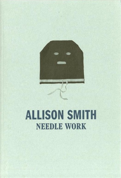Allison Smith : needle work / [editor, Jane E. Neidhardt].