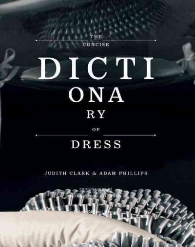 The concise dictionary of dress / Judith Clark & Adam Phillips ; photography by Norbert Schoerner.