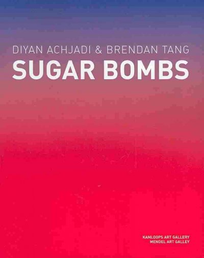 Diyan Achjadi & Brendan Tang : sugar bombs / essay by Kristen Lambertson ; foreword by Beverley Clayton and Vincent J. Varga.
