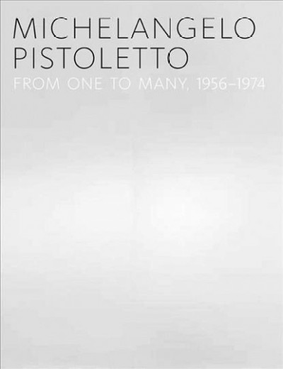 Michelangelo Pistoletto : from one to many, 1956-1974 / edited by Carlos Basualdo ; essays by Carlos Basualdo ... [et al.] ; chronologies by Marco Farano and Luigia Lonardelli.