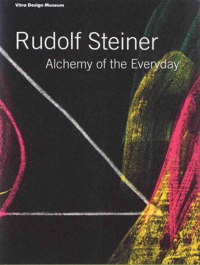 Rudolf Steiner : alchemy of the everyday / Vitra Design Museum; [General editors: Mateo Kries, Alexander von Vegesack].