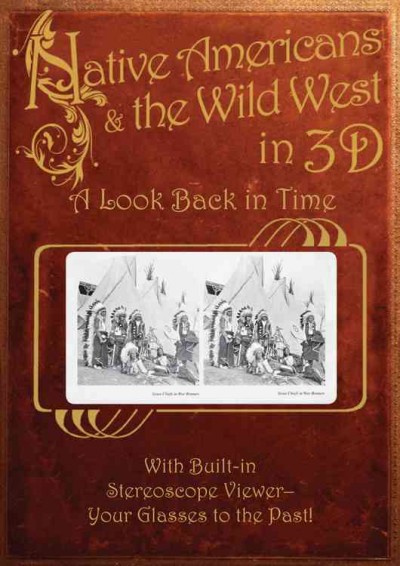 Native Americans & the Wild West in 3D : a look back in time / series editor, Greg Dinkins.