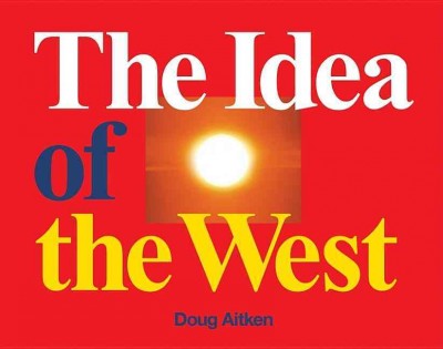 Doug Aitken : the idea of the West.