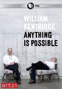 William Kentridge [videorecording] : anything is possible / art21 presents ; executive producer and director, Susan Sollins ; director, Charles Atlas.