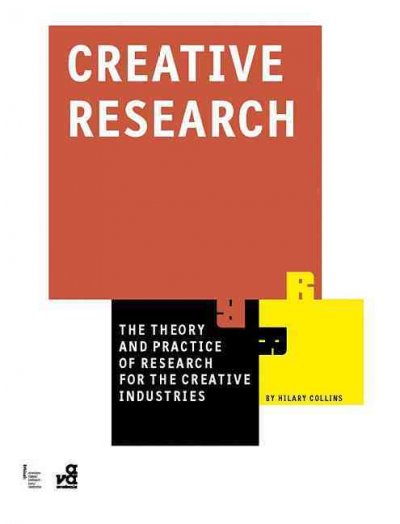 Creative research : the theory and practice of research for the creative industries / Hilary Collins.