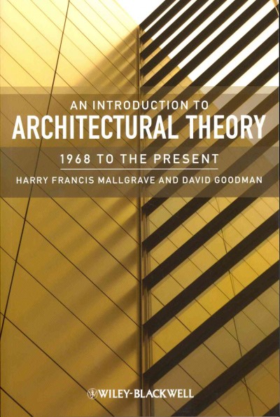 Introduction to architectural theory : 1968 to the present / Harry Francis Mallgrave and David Goodman.