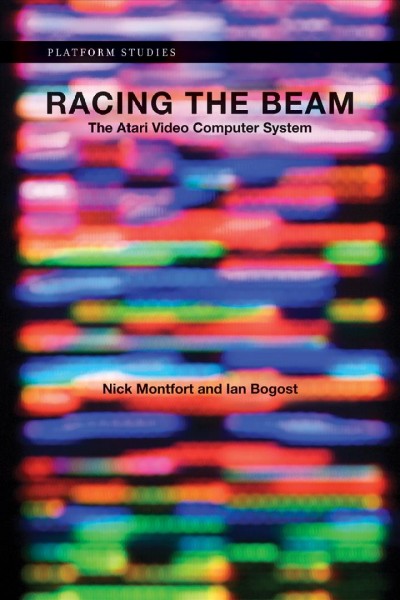 Racing the beam : the Atari Video computer system / Nick Montfort and Ian Bogost.