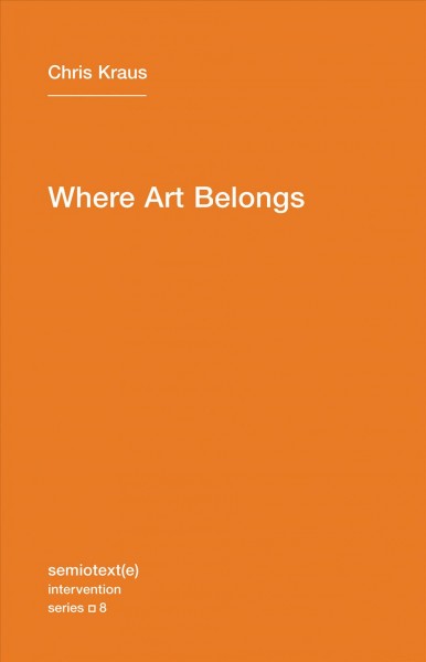 Where art belongs / Chris Kraus.