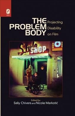 The problem body : projecting disability on film / edited by Sally Chivers and Nicole Markotić.