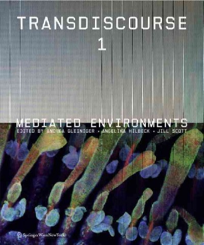 Transdiscourse. 1, Mediated environments / edited by Andrea Gleiniger, Angelika Hilbeck, Jill Scott.
