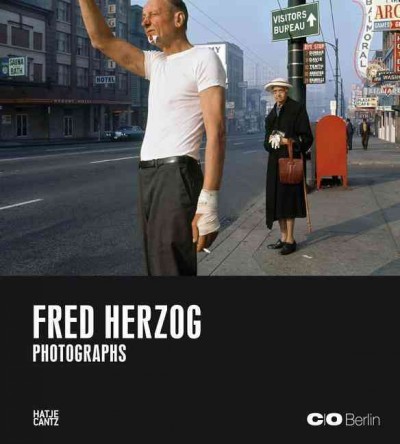 Fred Herzog : photographs / [curated by Stephen Waddell, Felix Hoffmann for C/O Berlin ; editor, Felix Hoffmann for C/O Berlin].