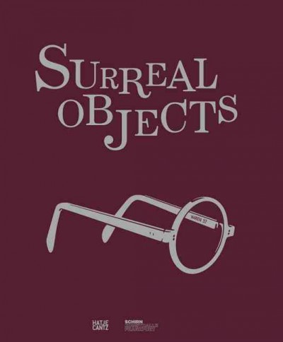 Surreal objects : three dimensional works from Dalí to Man Ray / edited by Ingrid Pfeiffer and Max Hollein ; with contributions by Karoline Hille ... [et al.].