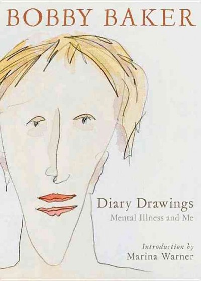 Diary drawings : mental illness and me / Bobby Baker with Dora Whittuck ; introduction by Marina Warner ; photographs by Andrew Whittuck.