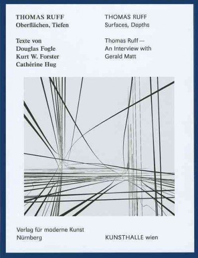 Thomas Ruff : Oberflächen, Tiefen = Surfaces, depths / [Herausgeber/ published by Gerald Matt ; Texte/texts: Tammer El-Sheikh ... [et al.]].