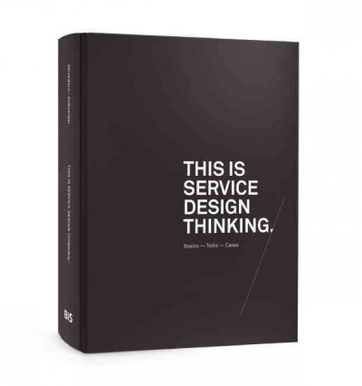 This is service design thinking : basics--tools--cases / concept and editing, Marc Stickdorn, Jakob Schneider.