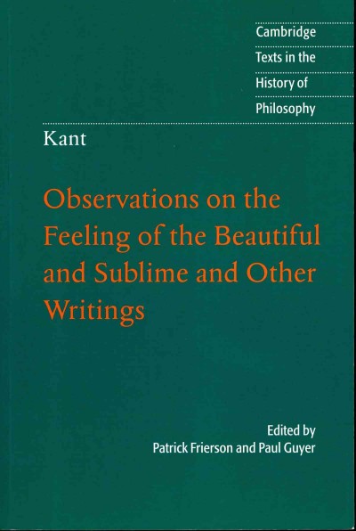 Observations on the feeling of the beautiful and sublime and other writings / edited by Patrick Frierson, Paul Guyer ; with an introduction by Patrick Frierson.