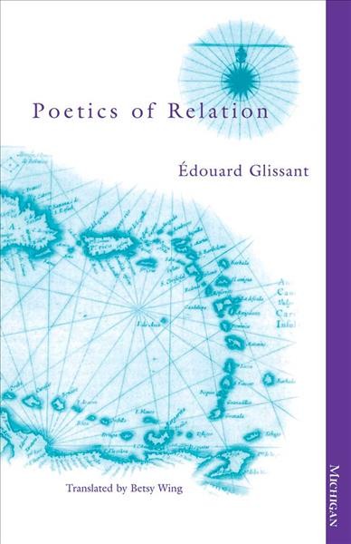 Poetics of relation / Édouard Glissant ; translated by Betsy Wing.