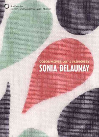 Color moves : art & fashion by Sonia Delaunay / with contributions by Matteo de Leeuw-de Monti, Petra Timmer ; edited by Matilda McQuaid and Susan Brown.