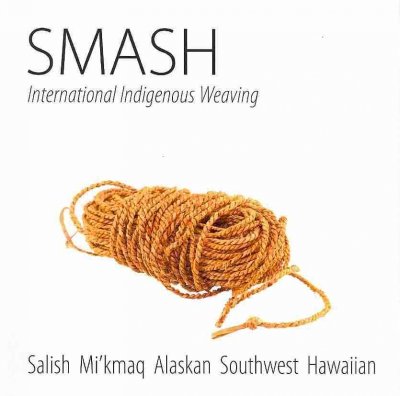 Smash : international indigenous weaving / [curator, Rose Spahan ; contributor, Cathi Charles Wherry].