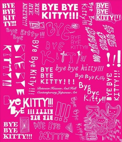 Bye bye Kitty!!! : between heaven and hell in contemporary Japanese art / David Elliott ; with a contribution by Tetsuya Ozaki.