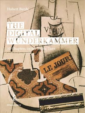 The digital Wunderkammer : 10 chapters on the Iconic Turn / Hubert Burda ; with contributions from: Friedrich Kittler ... [et al.].