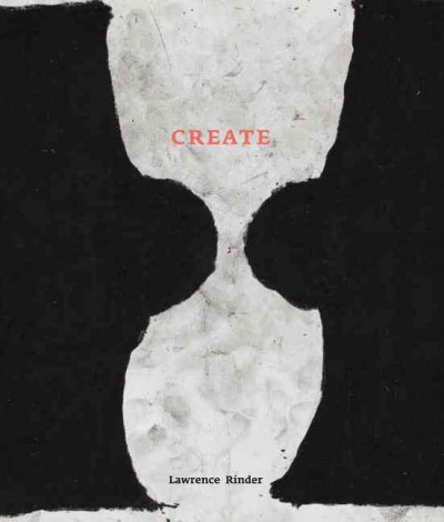 Create / Lawrence Rinder with Matthew Higgs ; texts by Kevin Killian.