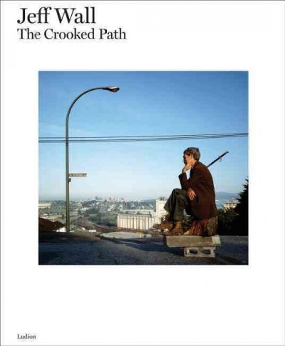 Jeff Wall : the crooked path / Hans de Wolf.