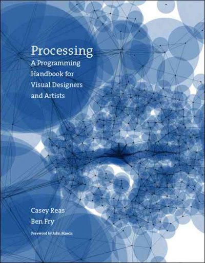 Processing : a programming handbook for visual designers and artists / Casey Reas, Ben Fry.