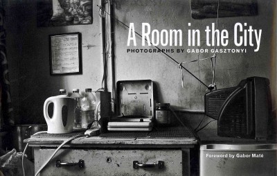A room in the city : photographs / by Gabor Gasztonyi ; foreword by Gabor Maté.