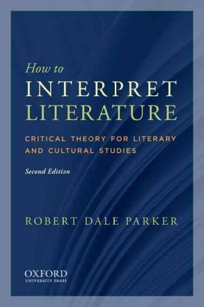 How to interpret literature : critical theory for literary and cultural studies / Robert Dale Parker.