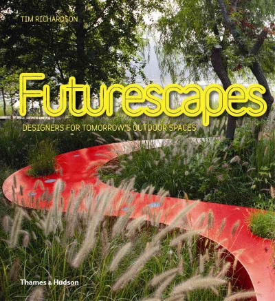 Futurescapes : designers for tomorrow's outdoor spaces / Tim Richardson.