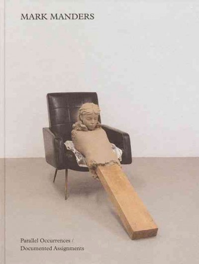 Mark Manders : parallel occurrences/documented assignments / with contributions by Peter Eleey ... [et al.].