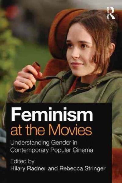 Feminism at the movies : understanding gender in contemporary popular cinema / edited by Hilary Radner and Rebecca Stringer.