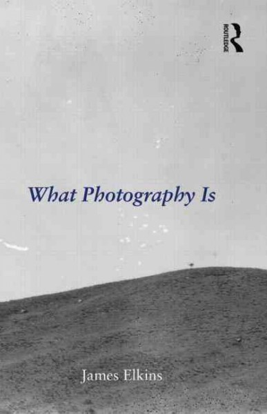 What photography is / James Elkins.