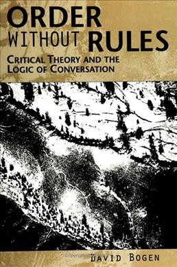 Order without rules : critical theory and the logic of conversation / David Bogen.