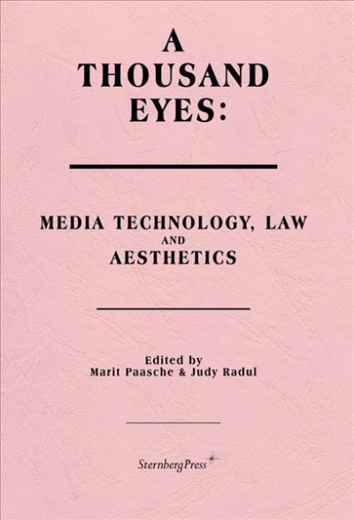 A thousand eyes : media technology, law, and aesthetics / edited by Marit Paasche & Judy Radul.