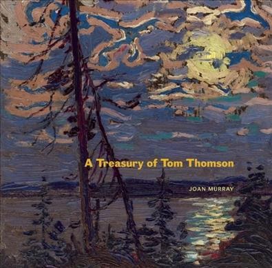 A treasury of Tom Thomson / Joan Murray.