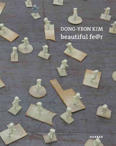 Dong-Yeon Kim : beautiful fear / [ausstellung, Verena Titze, Sandra Dichtl ; Texte, Thomas Hirsch, Bog-gi Kim].