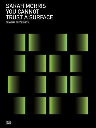 Sarah Morris: You cannot trust a surface : original recordings / Sarah Morris ; edited by Robert Eikmeyer and Thomas Knoefel.