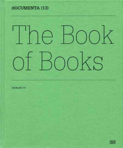 Documenta 13 : the book of books, catalog 1/3 / [Artistic Director, Carolyn Christov-Bakargiev; Head of Publications, Bettina Funcke].