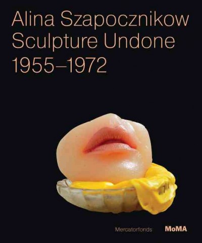 Alina Szapocznikow : sculpture undone, 1955-1972 / [curators] Elena Filipovic and Joanna Mytkowska ; [texts] Cornelia Butler, Jola Gola, Allegra Pesenti.