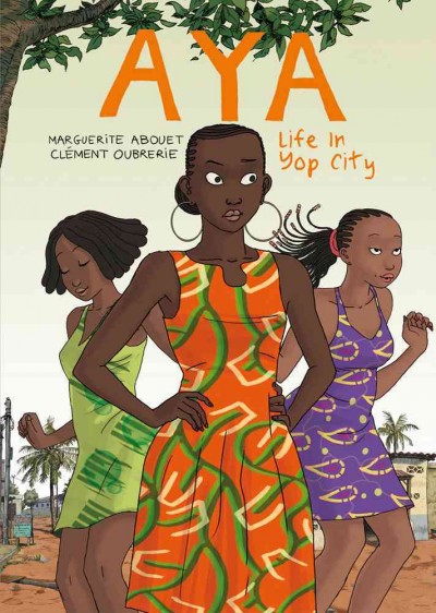 Aya : life in Yop City / Marguerite Abouet ; Clement Oubrerie.