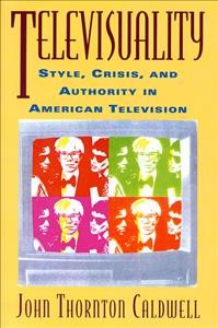 Televisuality : style, crisis, and authority in American television / John Thornton Caldwell.
