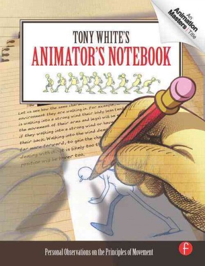 Tony White's animator's notebook : personal observations on the principles of movement / Tony White.