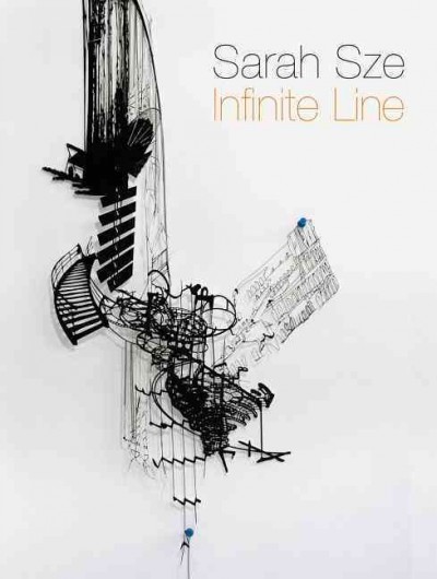 Sarah Sze : infinite line / edited by Melissa Chiu.