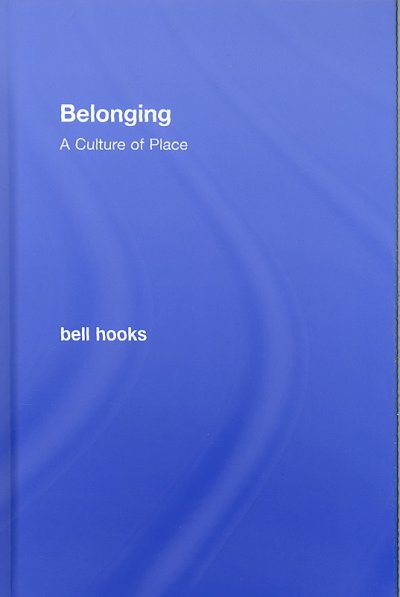 Belonging : a culture of place / Bell Hooks.
