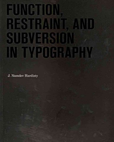 Function, restraint, and subversion in typography / J. Namdev Hardisty.