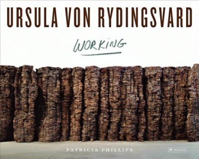 Ursula Von Rydingsvard : working / [text by] Patricia C. Phillips.