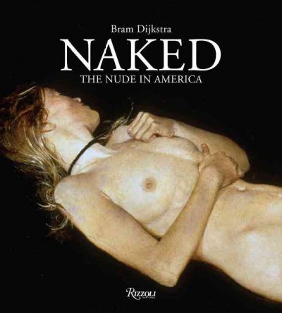 Naked : the nude in America / Bram Dijkstra.